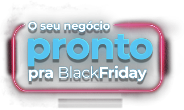 O seu negócio pronto na BlackFriday