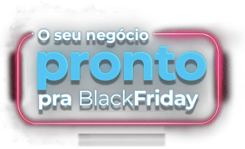 O seu negócio pronto na BlackFriday